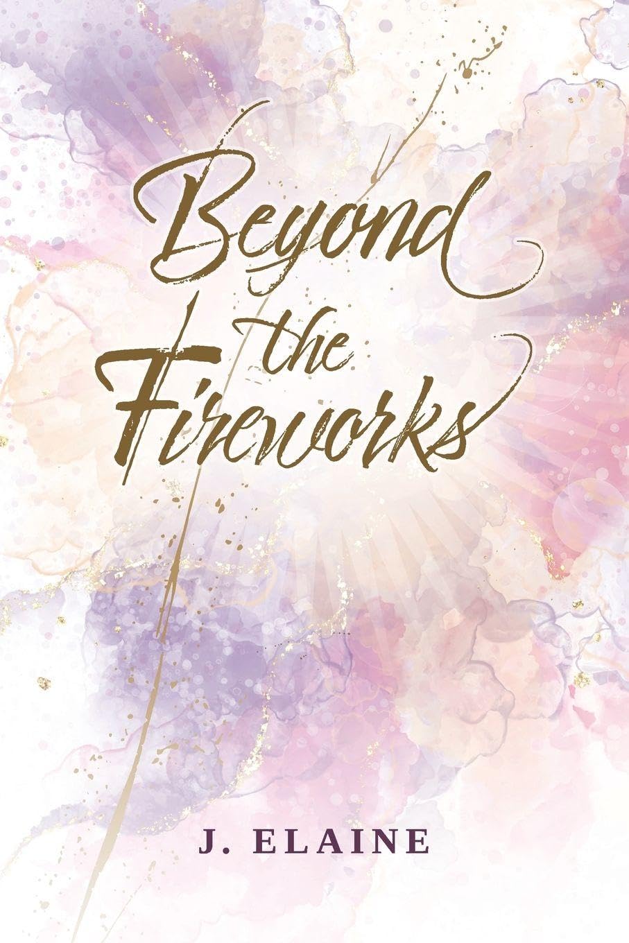 Beyond the Fireworks by J. Elaine