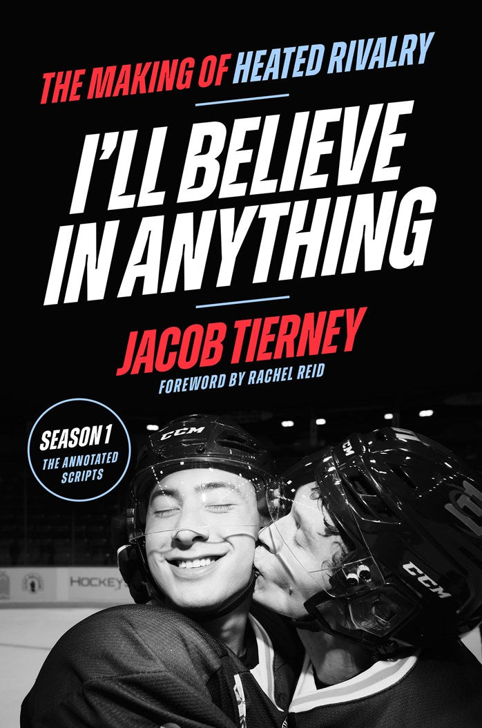 I'll Believe in Anything: The Making of Heated Rivalry Season 1 (The Annotated Scripts) by Jacob Tierney, Rachel Reid (Foreword by)