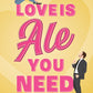 LOVE IS ALE YOU NEED by GIA STEVENS