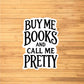 Buy Me Books And Call Me Pretty Sticker