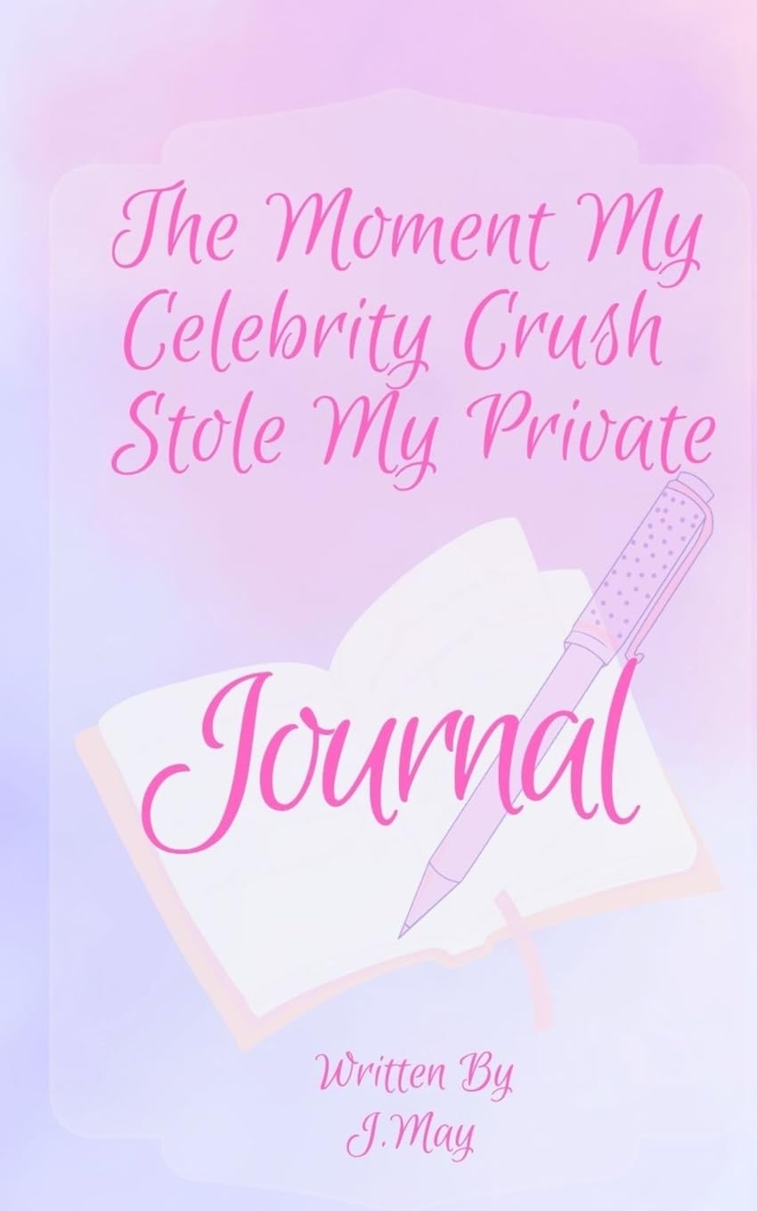 The Moment My Celebrity Crush Stole My Private Journal by J. May