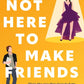 NOT HERE TO MAKE FRIENDS by JODI MCALISTER