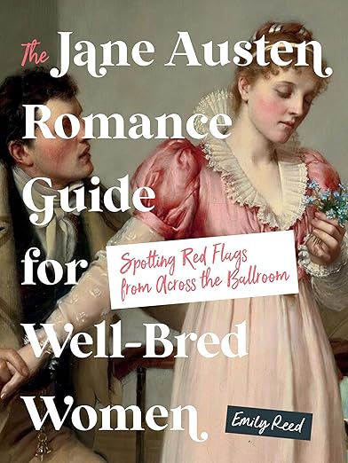 THE JANE AUSTEN ROMANCE GUIDE FOR WELL- BRED WOMEN by EMILY REED