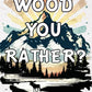 WOOD YOU RATHER? by DAPHNE ELLIOT