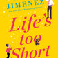 LIFE'S TOO SHORT by ABBY JIMENEZ