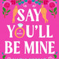 SAY YOU'LL BE MINE by NAINA KUMAR