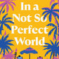 IN A NOT SO PERFECT WORLD by NEELY TUBATI-ALEXANDER