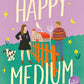 HAPPY MEDIUM by SARAH ADLER