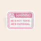 Warning He's Not Toxic, He's Fictional