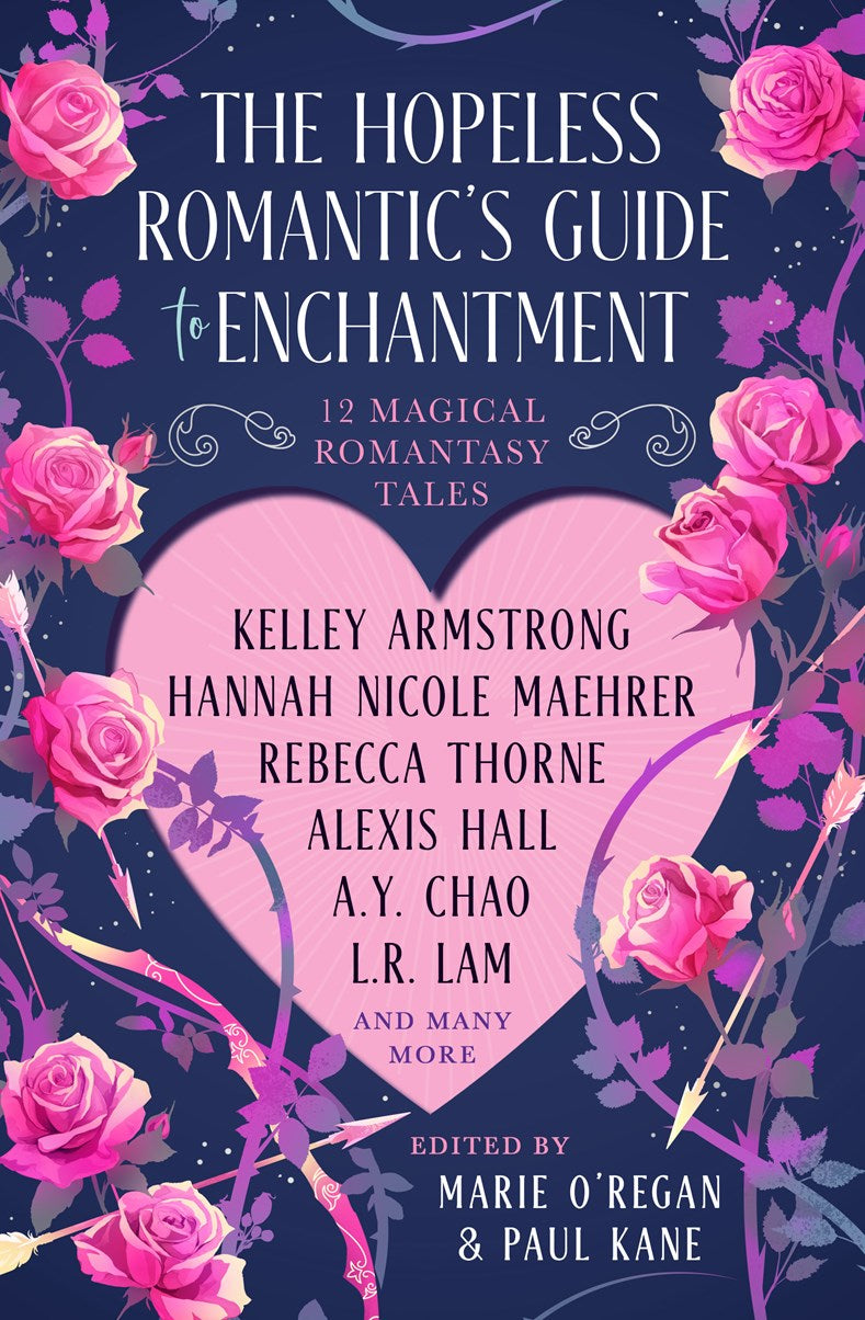 The Hopeless Romantic's Guide to Enchantment by Marie O'Regan (Edited by), Paul Kane, Hannah Nicole Maehrer, Kelley Armstrong, Rebecca Thorne, Alexis Hall, L. R. Lam, A. Y. Chao, Juliet Marillier, Chloe Neill