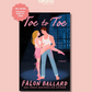 (PRE-ORDER) TOE TO TOE by FALON BALLARD