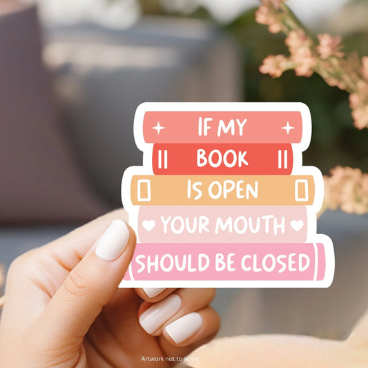 If My Book is Open Your Mouth Should Be Closed Sticker