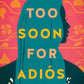(FiBF 2025 PREORDER) TOO SOON FOR ADIOS by ANNETTE CHAVEZ MACIAS