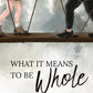 WHAT IT MEANS TO BE WHOLE by ANDREA ANDERSEN