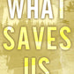 WHAT SAVES US by MAGGIE GATES
