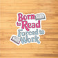 Born To Read, Forced To Work Sticker