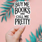 Buy Me Books And Call Me Pretty Sticker