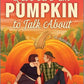 Let's Give 'Em Pumpkin to Talk About by Isabelle Popp